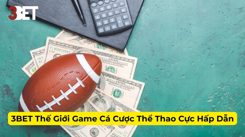 3BET Thế Giới Game Cá Cược Thể Thao Cực Hấp Dẫn