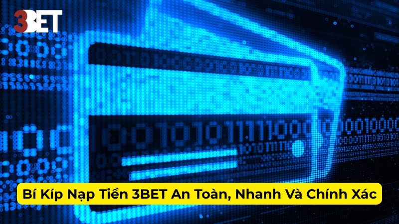Bí Kíp Nạp Tiền 3BET An Toàn, Nhanh Và Chính Xác