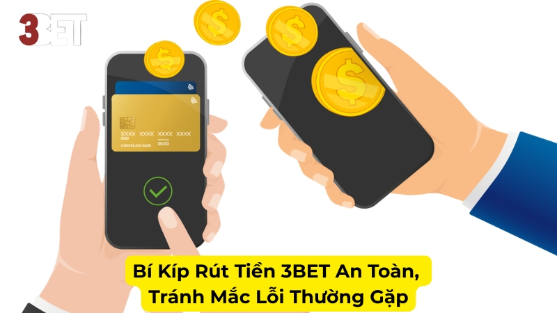 Bí Kíp Rút Tiền 3BET An Toàn, Tránh Mắc Lỗi Thường Gặp