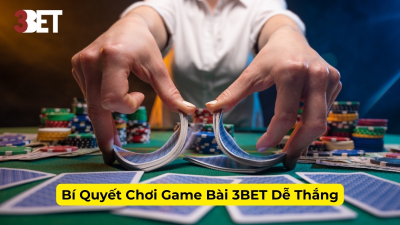 Bí Quyết Chơi Game Bài 3BET Dễ Thắng