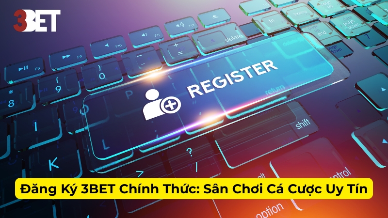 Đăng Ký 3BET Chính Thức: Sân Chơi Cá Cược Uy Tín