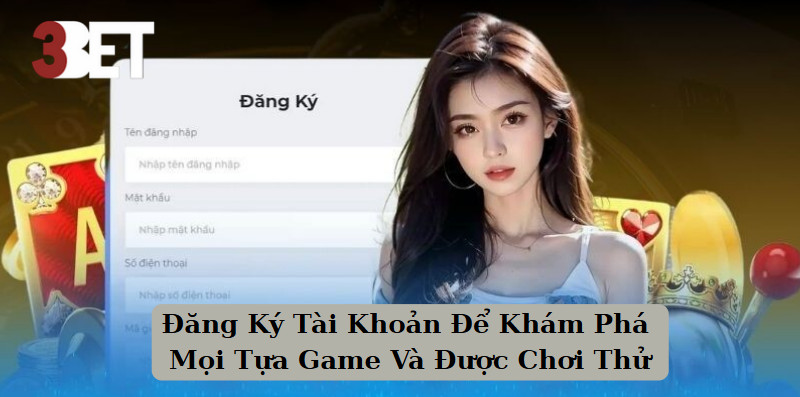 Đăng Ký Tài Khoản Để Khám Phá Mọi Tựa Game Và Được Chơi Thử