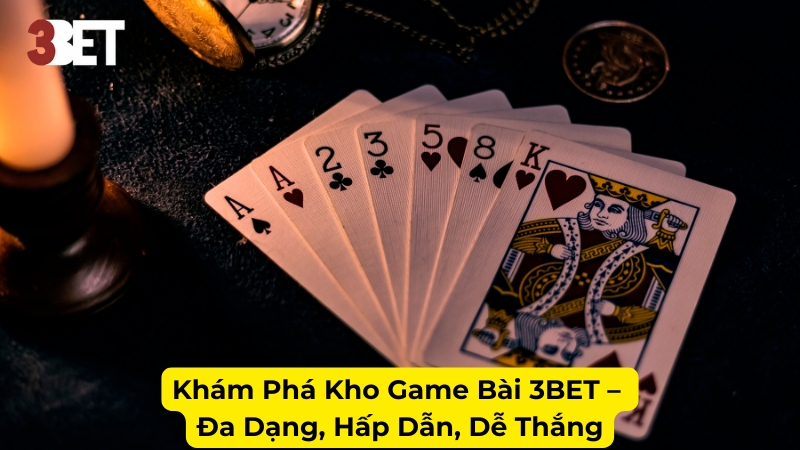 Khám Phá Kho Game Bài 3BET – Đa Dạng, Hấp Dẫn, Dễ Thắng
