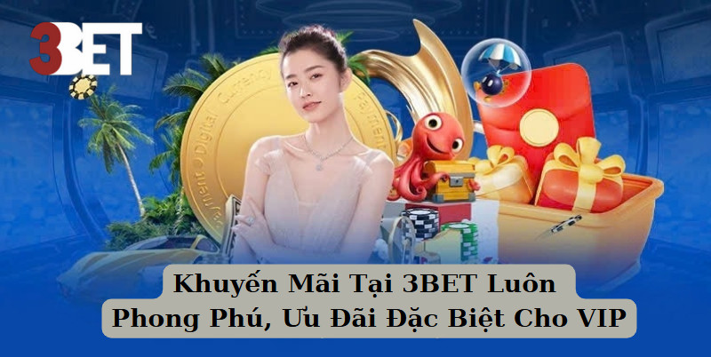 Khuyến Mãi Tại 3BET Luôn Phong Phú, Ưu Đãi Đặc Biệt Cho VIP
