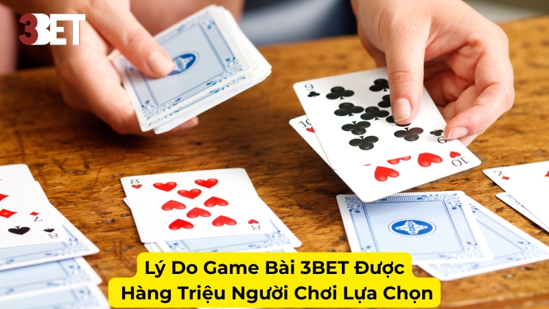 Lý Do Game Bài 3BET Được Hàng Triệu Người Chơi Lựa Chọn