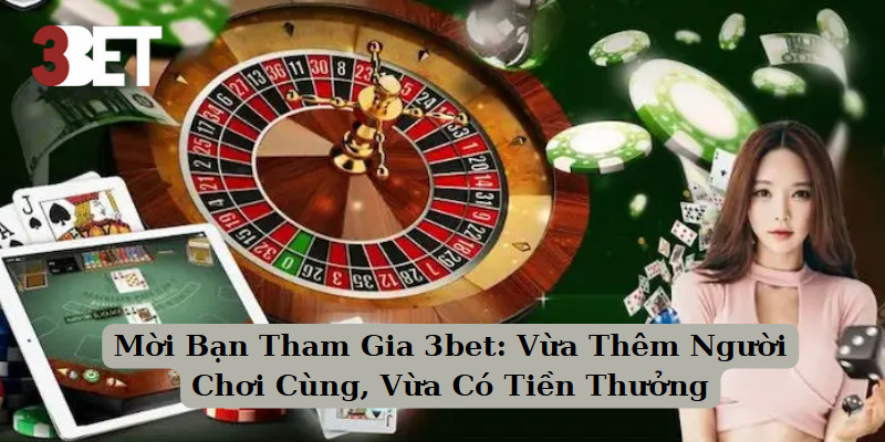 Mời Bạn Tham Gia 3bet: Vừa Thêm Người Chơi Cùng, Vừa Có Tiền Thưởng