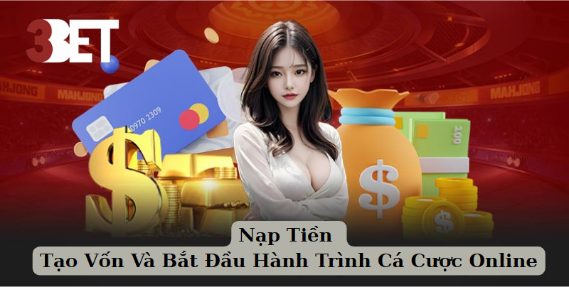 Nạp Tiền Tạo Vốn Và Bắt Đầu Hành Trình Cá Cược Online