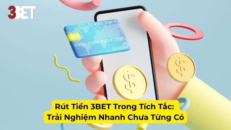 Rút Tiền 3BET Trong Tích Tắc: Trải Nghiệm Nhanh Chưa Từng Có