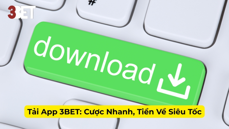 Tải App 3BET: Cược Nhanh, Tiền Về Siêu Tốc