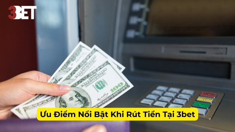 Ưu Điểm Nổi Bật Khi Rút Tiền 3bet