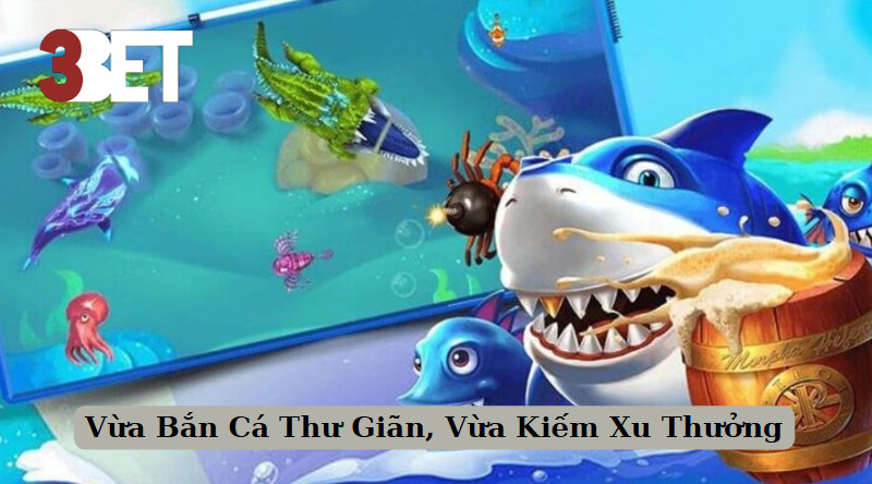Vừa Bắn Cá Thư Giãn, Vừa Kiếm Xu Thưởng