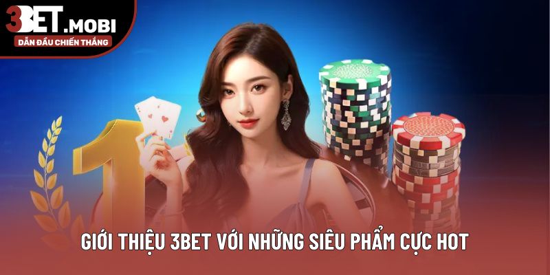 Giới thiệu 3bet với những siêu phẩm cực hot Giới thiệu 3bet với những siêu phẩm cực hot