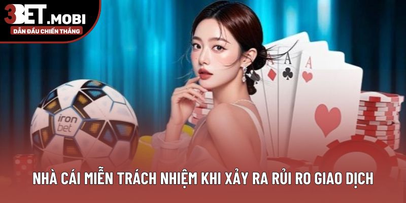 Nhà cái miễn trách nhiệm khi xảy ra rủi ro giao dịch Nhà cái miễn trách nhiệm khi xảy ra rủi ro giao dịch